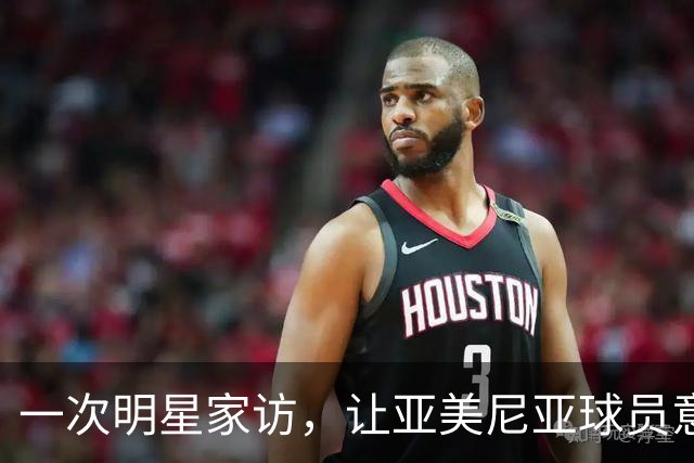 一次明星家访，让亚美尼亚球员意外收获友情与荣誉